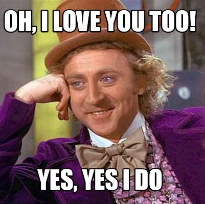 Meme Maker Oh I Love You Too Yes Yes I Do Meme Generator Meme Maker Oh I Love You Too Yes Yes I Do Meme Generator