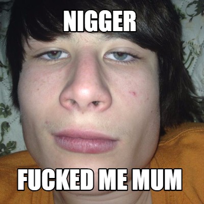 nigger-fucked-me-mum