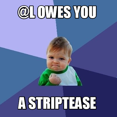 Meme Maker - @l owes you a striptease Meme Generator!