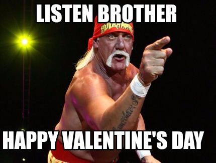 Meme Maker - Listen Brother Happy Valentine's Day Meme Generator!