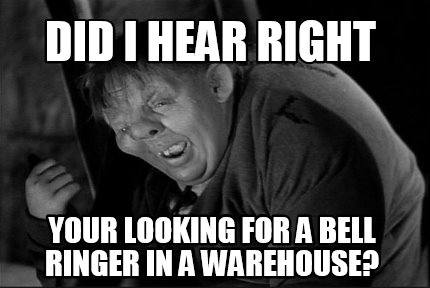 did-i-hear-right-your-looking-for-a-bell-ringer-in-a-warehouse