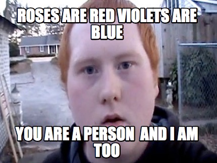 roses-are-red-violets-are-blue-you-are-a-person-and-i-am-too