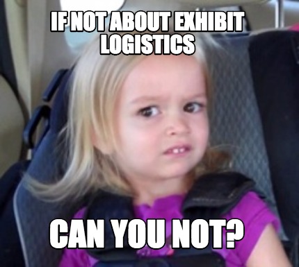 if-not-about-exhibit-logistics-can-you-not