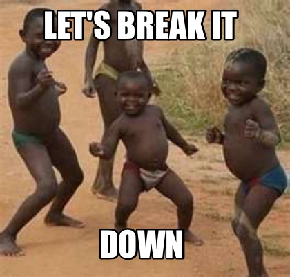 Meme Maker Let S Break It Down Meme Generator Meme Maker Let S Break It Down Meme Generator