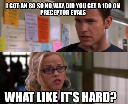 i-got-an-80-so-no-way-did-you-get-a-100-on-preceptor-evals-what-like-its-hard