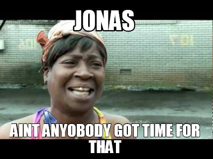 Meme Maker - jonas aint anyobody got time for that Meme Generator!