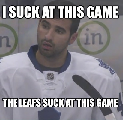 i-suck-at-this-game-the-leafs-suck-at-this-game