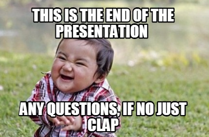 Meme Maker - this is the end of the presentation any questions, if no just clap Meme Generator! Meme Maker - this is the end of the presentation any questions, if no just clap Meme Generator!