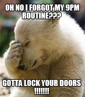 Meme Maker Oh No I Forgot My 9pm Routine Gotta Lock Your Doors Meme Generator Meme Maker Oh No I Forgot My 9pm Routine Gotta Lock Your Doors Meme Generator