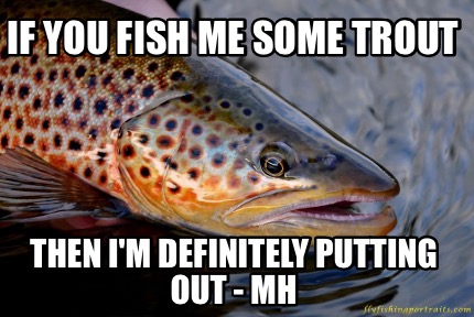 if-you-fish-me-some-trout-then-im-definitely-putting-out-mh