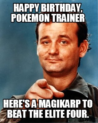 Meme Maker - Happy birthday, pokemon trainer here's a magikarp to beat the elite four. Meme Generator! Meme Maker - Happy birthday, pokemon trainer here's a magikarp to beat the elite four. Meme Generator!