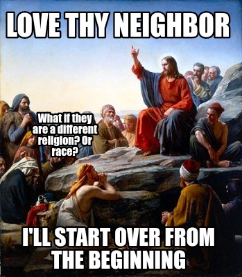 love-thy-neighbor-ill-start-over-from-the-beginning-what-if-they-are-a-different