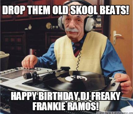 drop-them-old-skool-beats-happy-birthday-dj-freaky-frankie-ramos