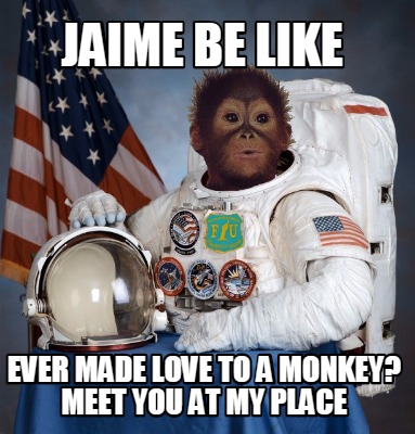 jaime-be-like-ever-made-love-to-a-monkey-meet-you-at-my-place