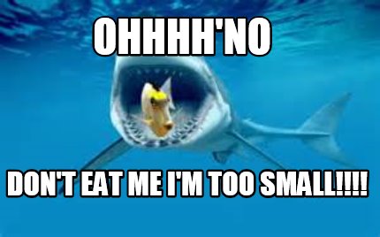 Meme Maker Ohhhh No Don T Eat Me I M Too Small Meme Generator