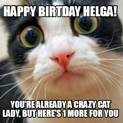 happy-birtday-helga-youre-already-a-crazy-cat-lady-but-heres-1-more-for-you