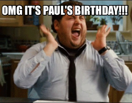 Meme Maker - OMG it's Paul's Birthday!!! Meme Generator! Meme Maker - OMG it's Paul's Birthday!!! Meme Generator!