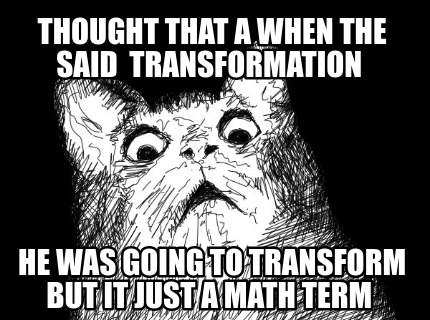 Meme Maker Thought That A When The Said Transformation He Was Going To Transform But It J Meme Generator