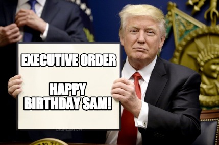 Meme Maker - Executive order Happy birthday sam! Meme Generator!