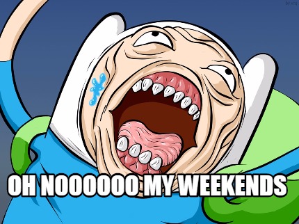 oh-noooooo-my-weekends
