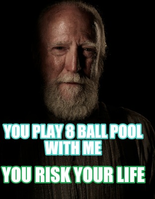 you-play-8-ball-pool-with-me-you-risk-your-life