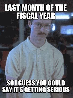 last-month-of-the-fiscal-year-so-i-guess-you-could-say-its-getting-serious