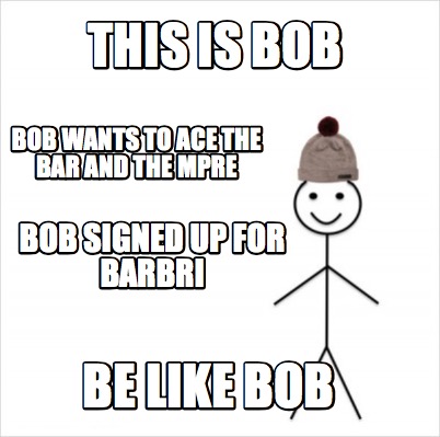 Meme Maker This Is Bob Be Like Bob Bob Wants To Ace The Bar And The Mpre Bob Signed Up For Meme Generator