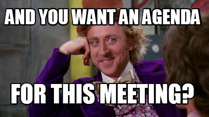 Meme Maker And You Want An Agenda For This Meeting Meme Generator Meme Maker And You Want An Agenda For This Meeting Meme Generator
