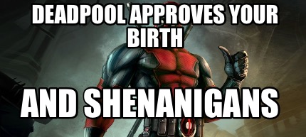 deadpool-approves-your-birth-and-shenanigans2