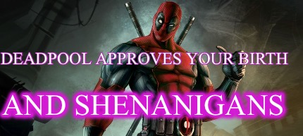 deadpool-approves-your-birth-and-shenanigans8