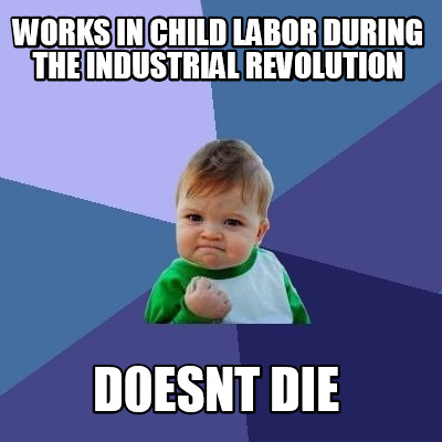 Meme Maker - works in child labor during the industrial revolution ...