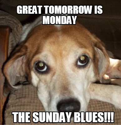 great-tomorrow-is-monday-the-sunday-blues