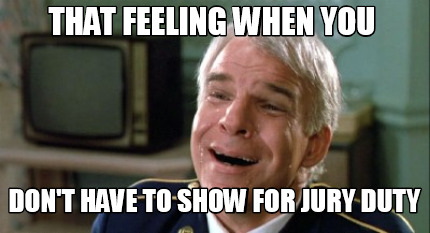 that-feeling-when-you-dont-have-to-show-for-jury-duty