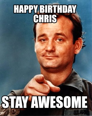 Meme Maker - Happy birthday Chris Stay awesome Meme Generator!