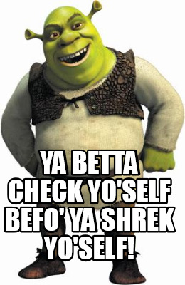 ya-betta-check-yoself-befo-ya-shrek-yoself