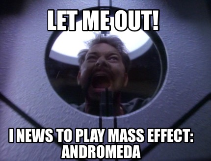 let-me-out-i-news-to-play-mass-effect-andromeda