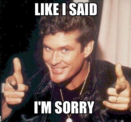 Meme Maker Like I Said I M Sorry Meme Generator