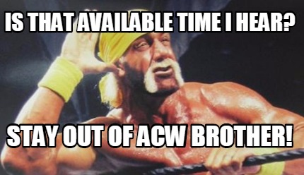 is-that-available-time-i-hear-stay-out-of-acw-brother