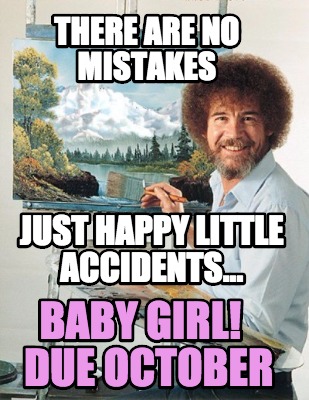 there-are-no-mistakes-just-happy-little-accidents...-baby-girl-due-october