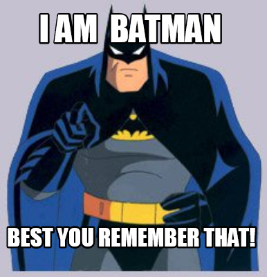 i-am-batman-best-you-remember-that