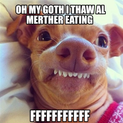 oh-my-goth-i-thaw-al-merther-eating-fffffffffff