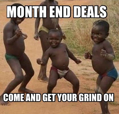 Meme Maker - Month end deals Come and get your grind on Meme Generator!