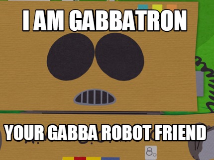 i-am-gabbatron-your-gabba-robot-friend