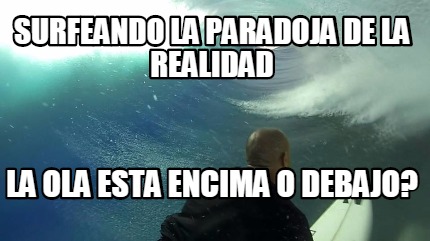 surfeando-la-paradoja-de-la-realidad-la-ola-esta-encima-o-debajo