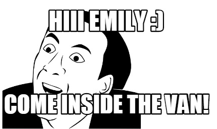 hiii-emily-come-inside-the-van
