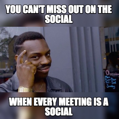 Meme Maker You Can T Miss Out On The Social When Every Meeting Is A Social Meme Generator Meme Maker You Can T Miss Out On The Social When Every Meeting Is A Social Meme Generator