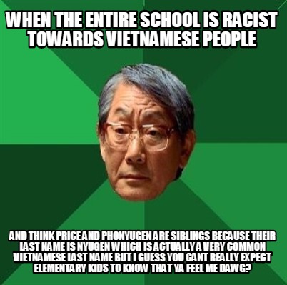 meme maker when the entire school is racist towards vietnamese 4789938 meme maker when the entire school is racist towards vietnamese,Meme Vietnamese
