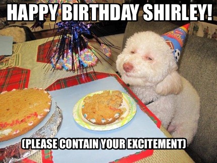 happy-birthday-shirley-please-contain-your-excitement5