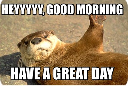 heyyyyy-good-morning-have-a-great-day