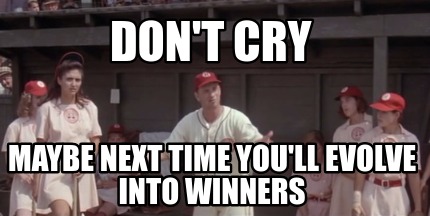 dont-cry-maybe-next-time-youll-evolve-into-winners